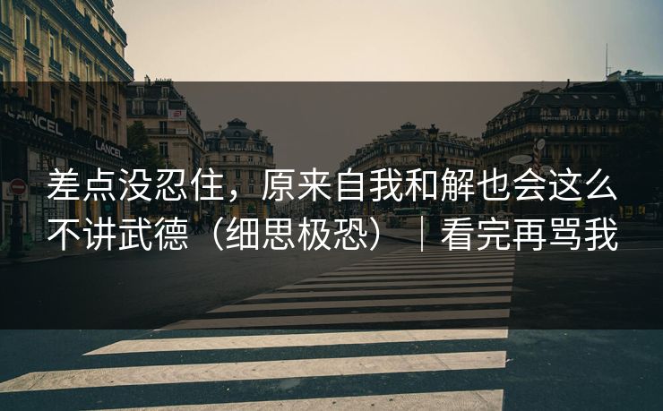 差点没忍住，原来自我和解也会这么不讲武德（细思极恐）｜看完再骂我